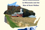 The Politics of Resentment: Rural Consciousness in Wisconsin and the Rise of Scott Walker.