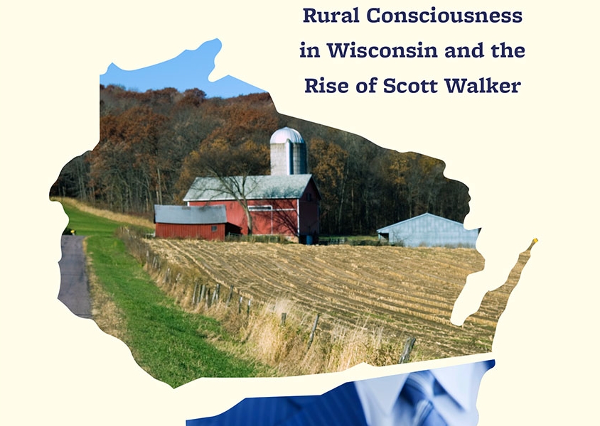 The Politics of Resentment: Rural Consciousness in Wisconsin and the Rise of Scott Walker.