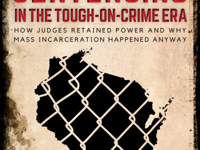 The University of Wisconsin Press is proud to announce the publication of Wisconsin Sentencing in the Tough-on-Crime Era