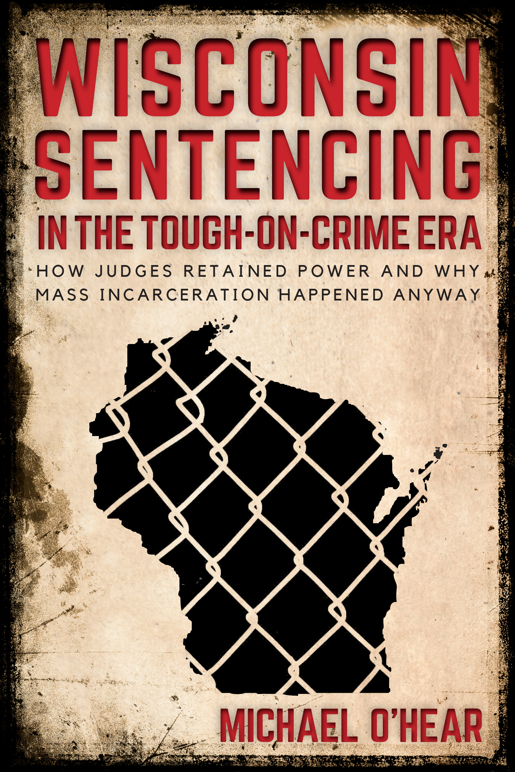 The University of Wisconsin Press is proud to announce the publication of Wisconsin Sentencing in the Tough-on-Crime Era