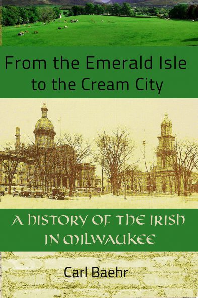 From the Emerald Isle to the Cream City by Carl Baehr