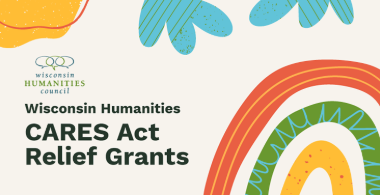 Wisconsin Humanities to Award CARES Relief to Cultural Organizations Struggling  Due to COVID-19