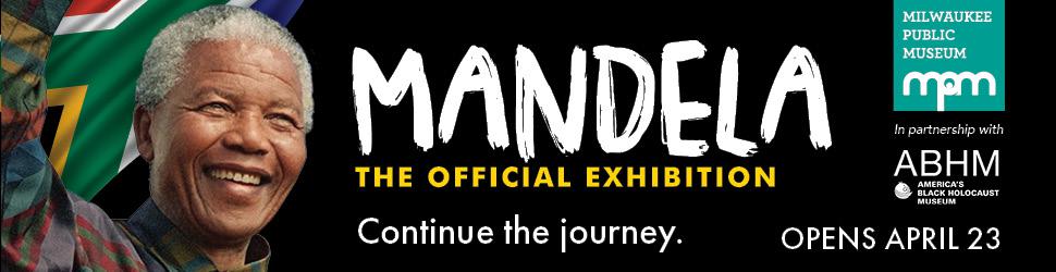 The Milwaukee Public Museum and America’s Black Holocaust Museum Invite You to Take a Journey Through the Life of Nelson Mandela at the U.S. Debut of Mandela: The Official Exhibition