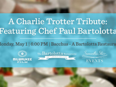 Milwaukee Film to Host Tribute Dinner to Chicago’s Revolutionary Chef Charlie Trotter on Monday, May 1, Featuring Two-time James Beard Winner Chef Paul Bartolotta at Bacchus – A Bartolotta Restaurant