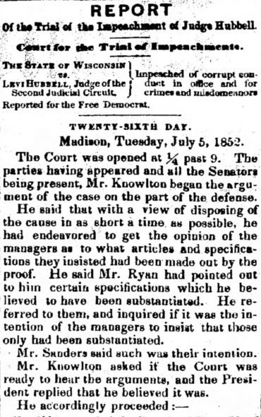This July 7, 1853 clipping of the (Milwaukee) Daily Free Democrat reports on the impeachment trial of Judge Levi Hubbell, who presided over Wisconsin’s 2nd Judicial Circuit. The Senate ultimately acquitted Hubbell, the only judge in state history to face impeachment.