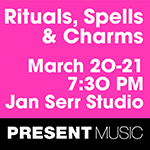 Sponsored: Present Music’s Rituals, Spells, and Charms